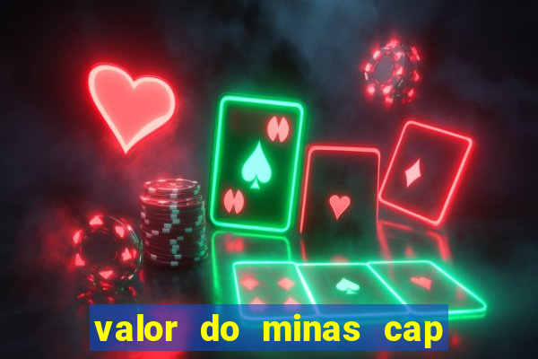 valor do minas cap dessa semana